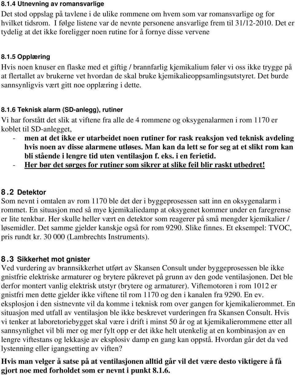 12-2010. Det er tydelig at det ikke foreligger noen rutine for å fornye disse vervene 8.1.5 Opplæring Hvis noen knuser en flaske med et giftig / brannfarlig kjemikalium føler vi oss ikke trygge på at flertallet av brukerne vet hvordan de skal bruke kjemikalieoppsamlingsutstyret.