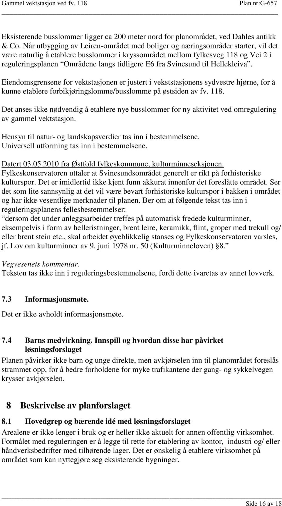 tidligere E6 fra Svinesund til Hellekleiva. Eiendomsgrensene for vektstasjonen er justert i vekststasjonens sydvestre hjørne, for å kunne etablere forbikjøringslomme/busslomme på østsiden av fv. 118.