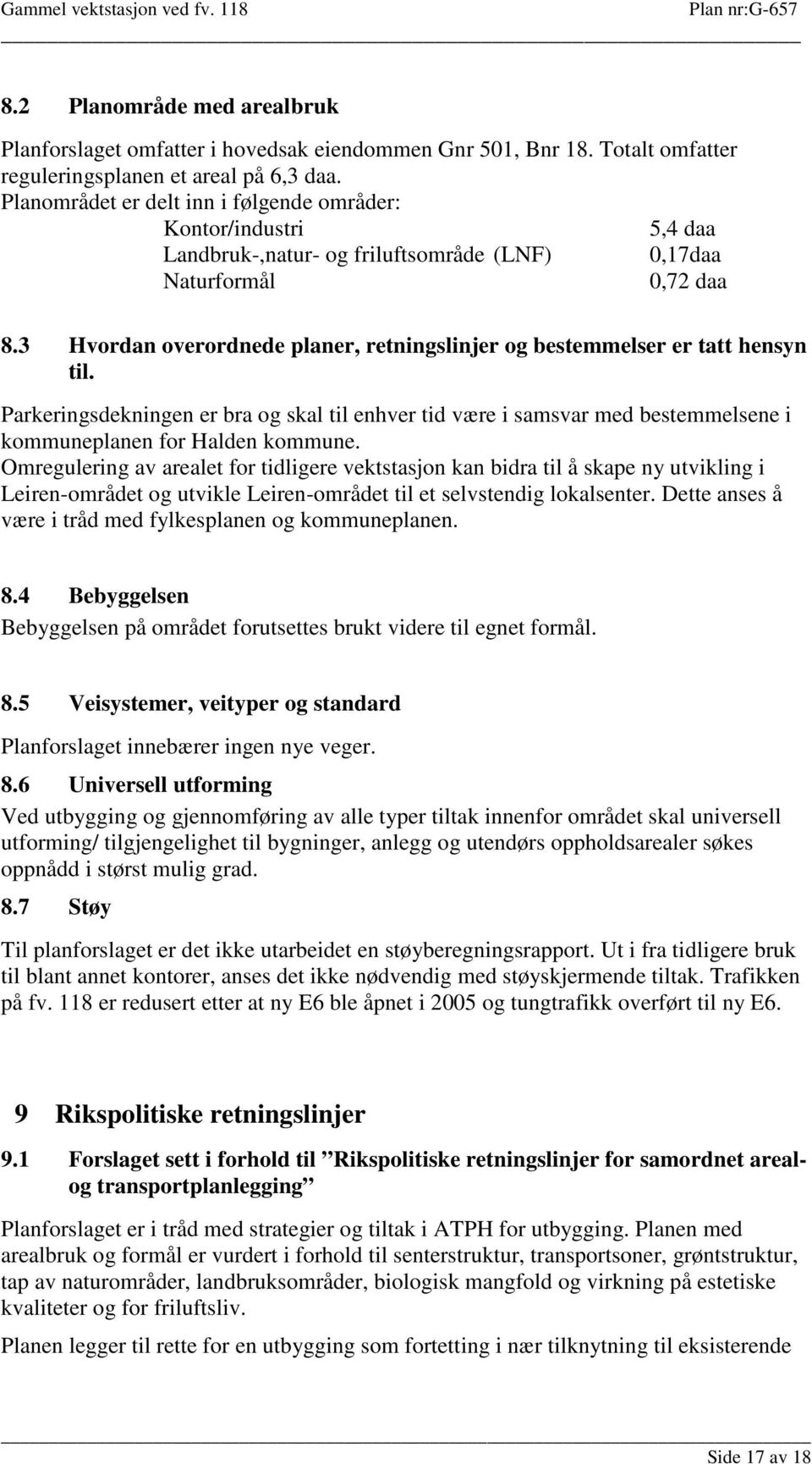 3 Hvordan overordnede planer, retningslinjer og bestemmelser er tatt hensyn til. Parkeringsdekningen er bra og skal til enhver tid være i samsvar med bestemmelsene i kommuneplanen for Halden kommune.