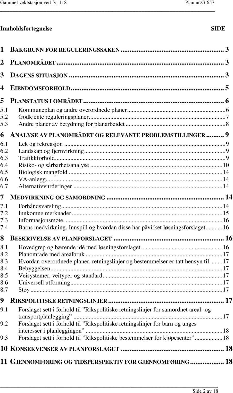 .. 9 6.3 Trafikkforhold... 9 6.4 Risiko- og sårbarhetsanalyse... 10 6.5 Biologisk mangfold... 14 6.6 VA-anlegg... 14 6.7 Alternativvurderinger... 14 7 MEDVIRKNING OG SAMORDNING... 14 7.1 Forhåndsvarsling.