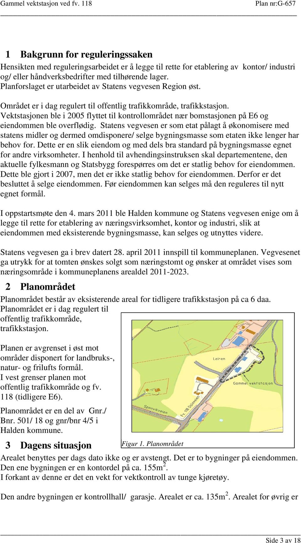 Vektstasjonen ble i 2005 flyttet til kontrollområdet nær bomstasjonen på E6 og eiendommen ble overflødig.