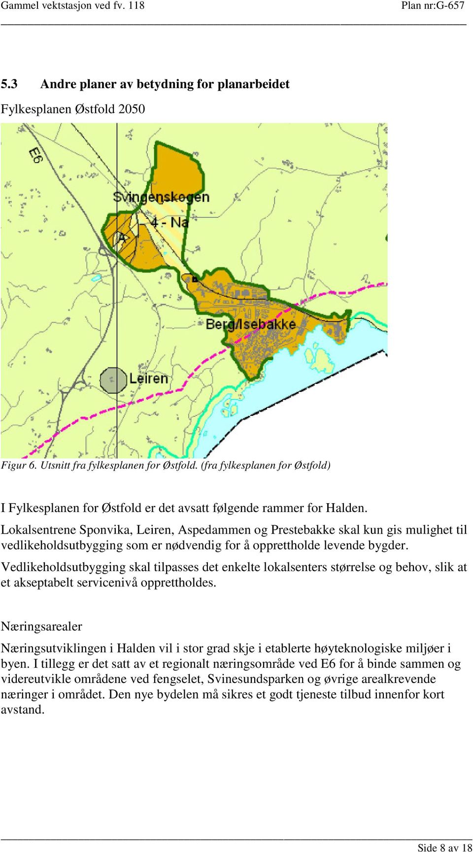 Lokalsentrene Sponvika, Leiren, Aspedammen og Prestebakke skal kun gis mulighet til vedlikeholdsutbygging som er nødvendig for å opprettholde levende bygder.