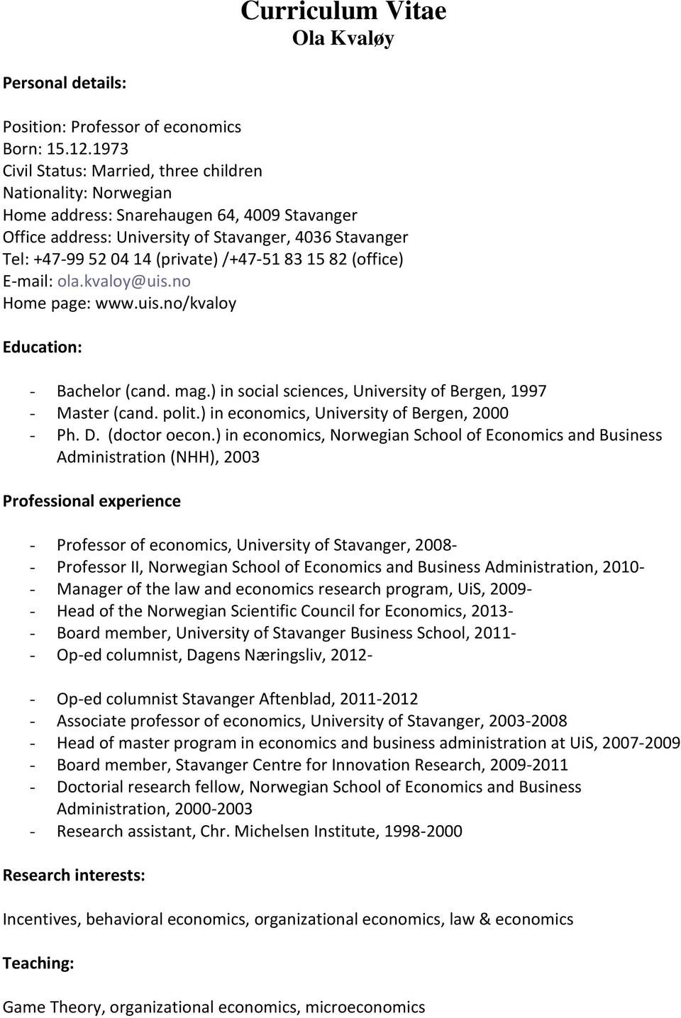 /+47-51 83 15 82 (office) E-mail: ola.kvaloy@uis.no Home page: www.uis.no/kvaloy Education: - Bachelor (cand. mag.) in social sciences, University of Bergen, 1997 - Master (cand. polit.