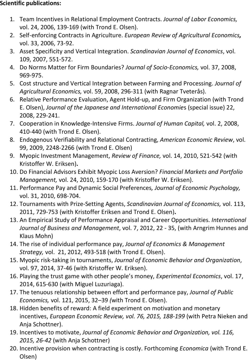 Do Norms Matter for Firm Boundaries? Journal of Socio-Economics, vol. 37, 2008, 969-975. 5. Cost structure and Vertical Integration between Farming and Processing.