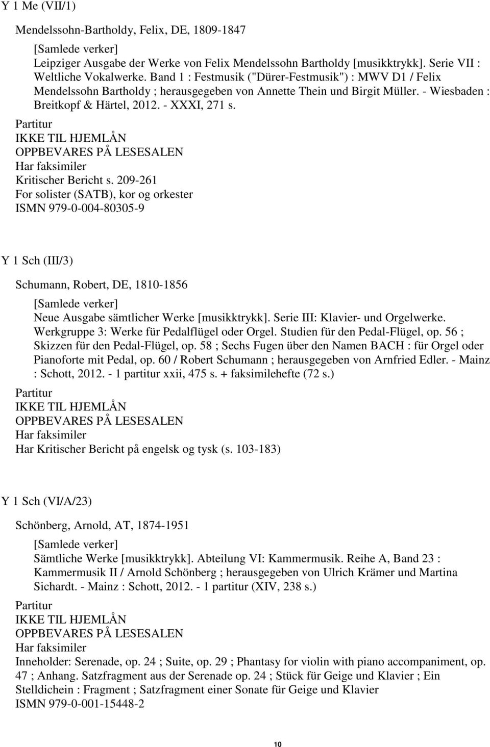Har faksimiler Kritischer Bericht s. 209-261 For solister (SATB), kor og orkester ISMN 979-0-004-80305-9 Y 1 Sch (III/3) Schumann, Robert, DE, 1810-1856 Neue Ausgabe sämtlicher Werke [musikktrykk].