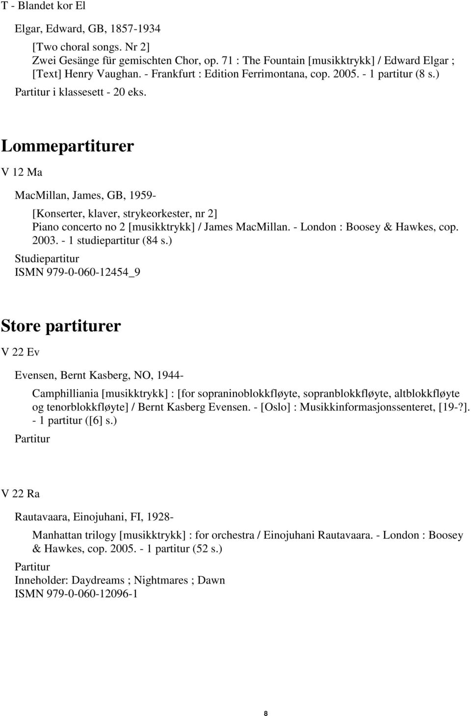 Lommepartiturer V 12 Ma MacMillan, James, GB, 1959- [Konserter, klaver, strykeorkester, nr 2] Piano concerto no 2 [musikktrykk] / James MacMillan. - London : Boosey & Hawkes, cop. 2003.