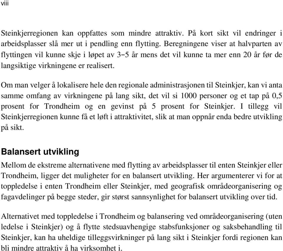 Om man velger å lokalisere hele den regionale administrasjonen til Steinkjer, kan vi anta samme omfang av virkningene på lang sikt, det vil si 1000 personer og et tap på 0,5 prosent for Trondheim og