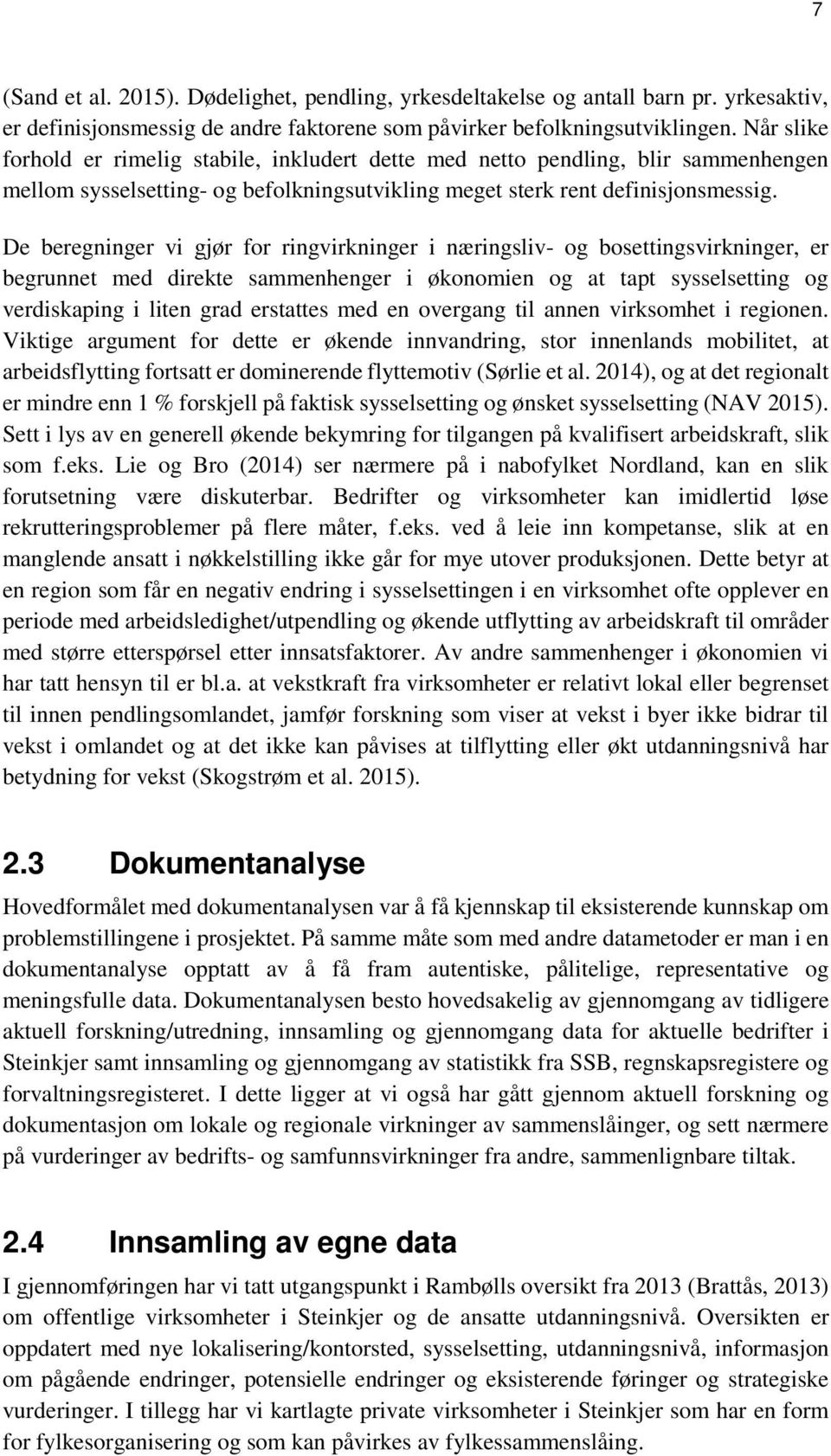 De beregninger vi gjør for ringvirkninger i næringsliv- og bosettingsvirkninger, er begrunnet med direkte sammenhenger i økonomien og at tapt sysselsetting og verdiskaping i liten grad erstattes med