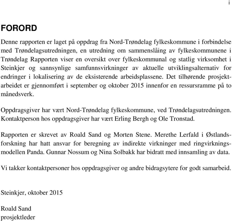 Det tilhørende prosjektarbeidet er gjennomført i september og oktober 2015 innenfor en ressursramme på to månedsverk. Oppdragsgiver har vært Nord-Trøndelag fylkeskommune, ved Trøndelagsutredningen.