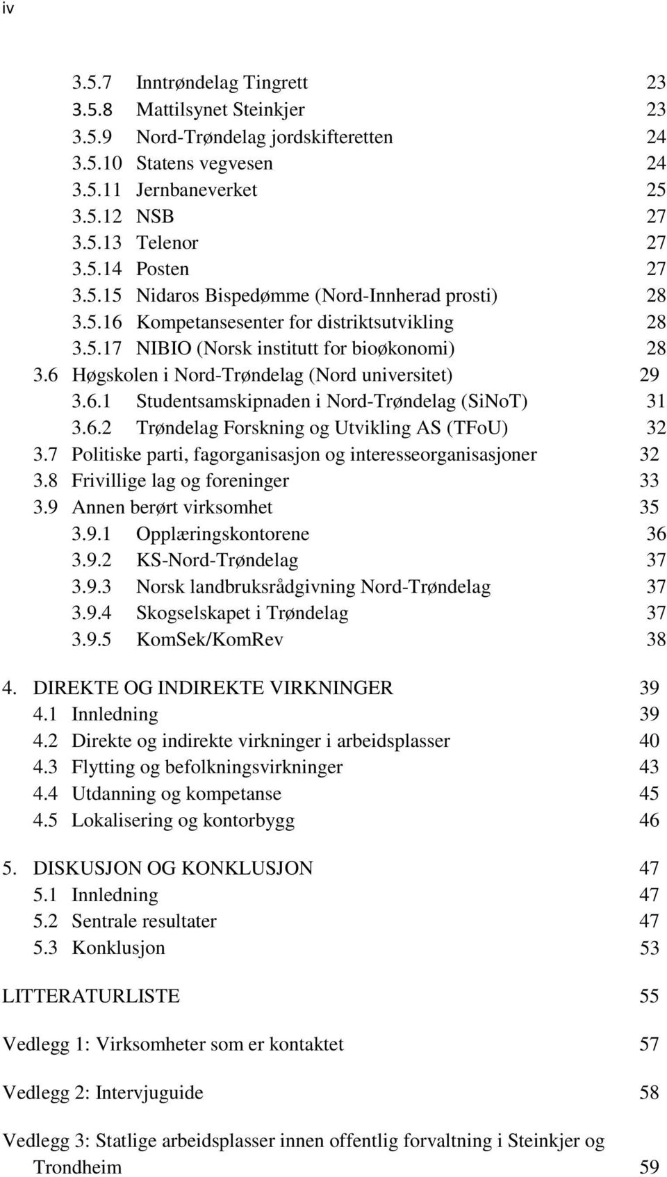 6 Høgskolen i Nord-Trøndelag (Nord universitet) 29 3.6.1 Studentsamskipnaden i Nord-Trøndelag (SiNoT) 31 3.6.2 Trøndelag Forskning og Utvikling AS (TFoU) 32 3.