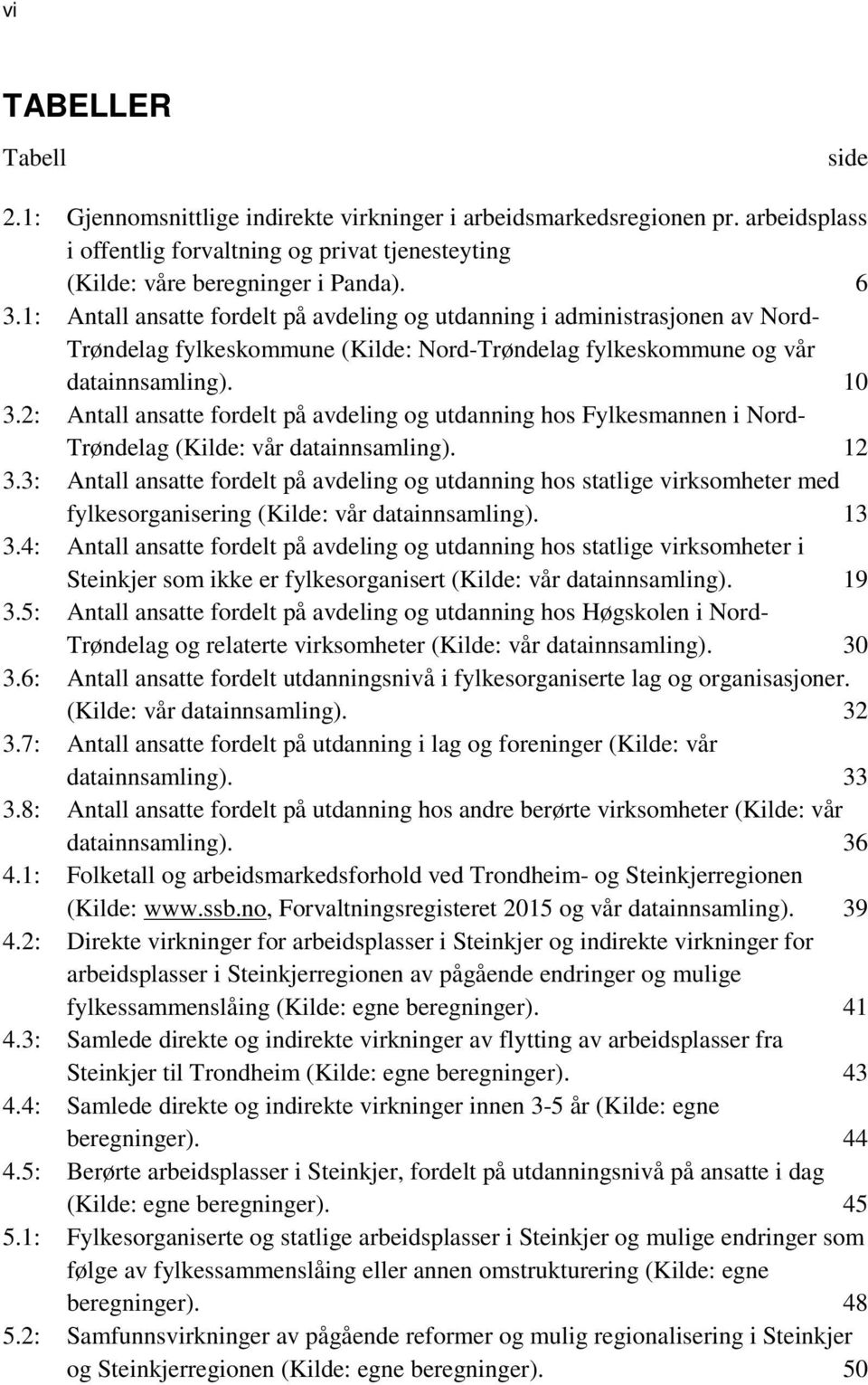 2: Antall ansatte fordelt på avdeling og utdanning hos Fylkesmannen i Nord- Trøndelag (Kilde: vår datainnsamling). 12 3.