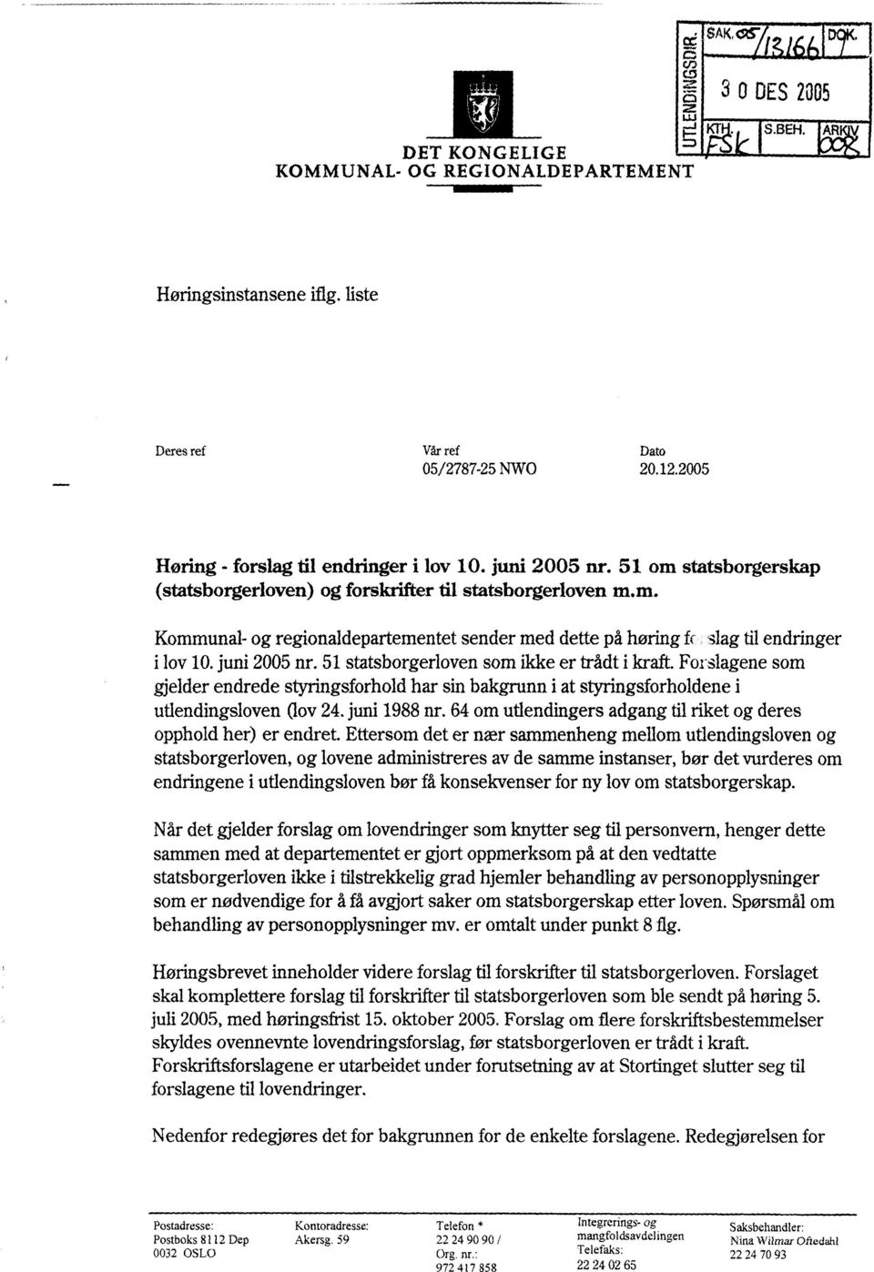 juni 2005 nr. 51 statsborgerloven som ikke er trådt i kraft. Forslagene som gjelder endrede styringsforhold har sin bakgrunn i at styringsforholdene i utlendingsloven (lov 24. juni 1988 nr.