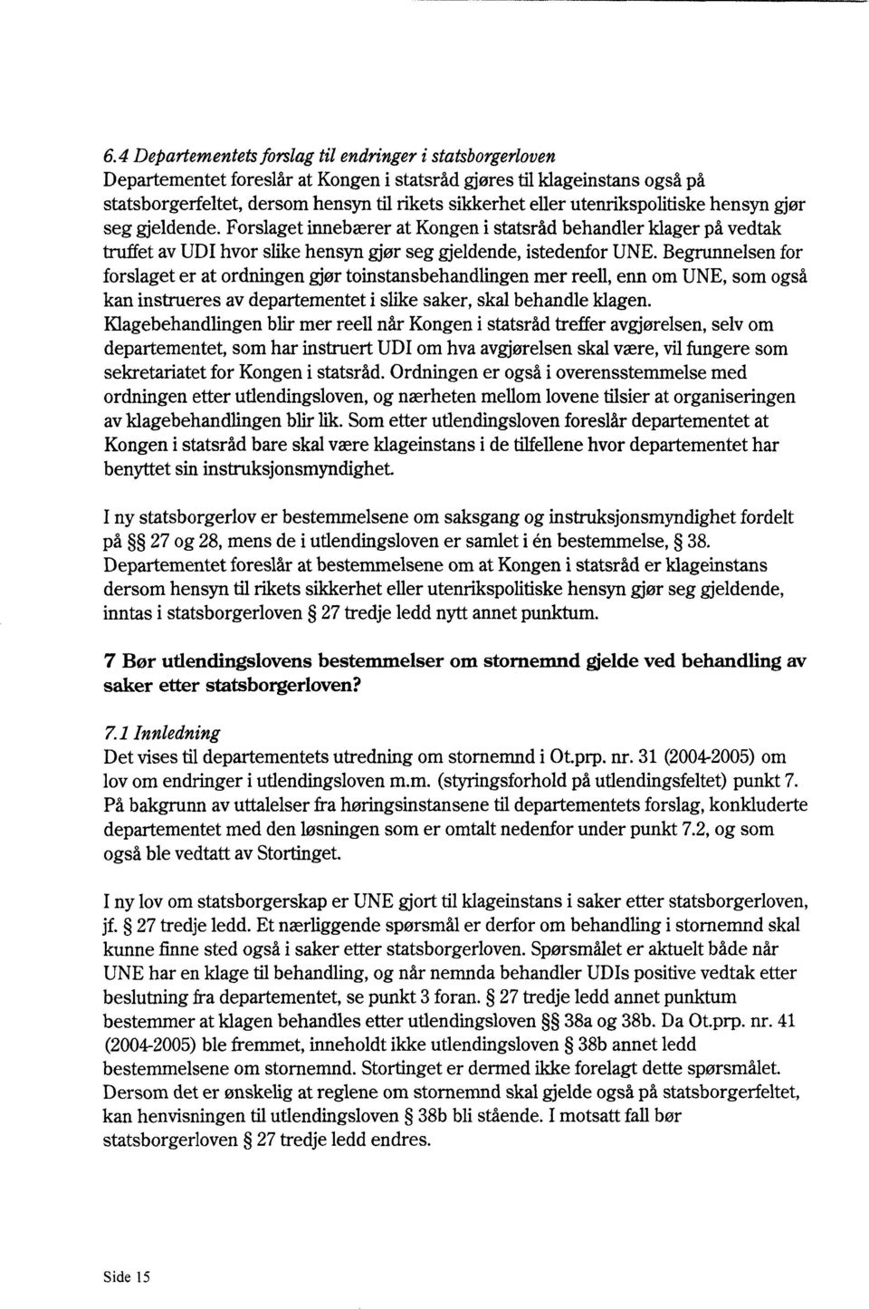 Begrunnelsen for forslaget er at ordningen gjør toinstansbehandlingen mer reell, enn om UNE, som også kan instrueres av departementet i slike saker, skal behandle klagen.