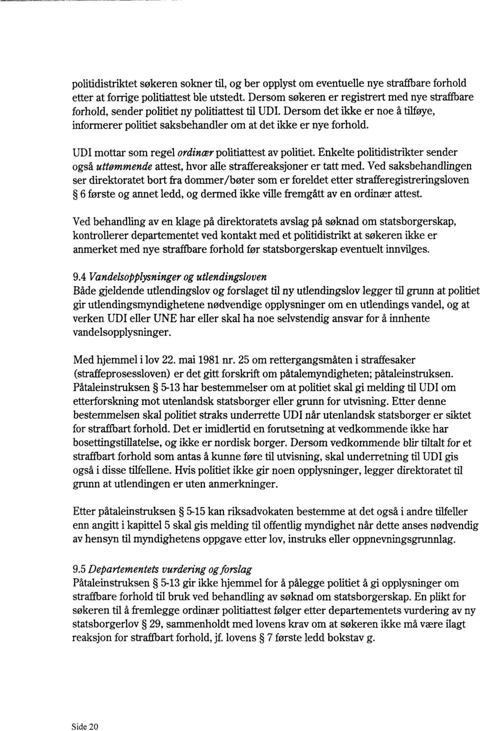 UDI mottar som regel ordinær politiattest av politiet. Enkelte politidistrikter sender også uttømmende attest, hvor alle straffereaksjoner er tatt med.