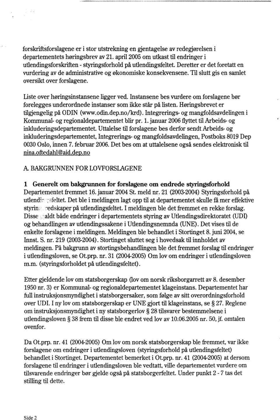 Til slutt gis en samlet oversikt over forslagene. Liste over høringsinstansene ligger ved. Instansene bes vurdere om forslagene bør forelegges underordnede instanser som ikke står på listen.