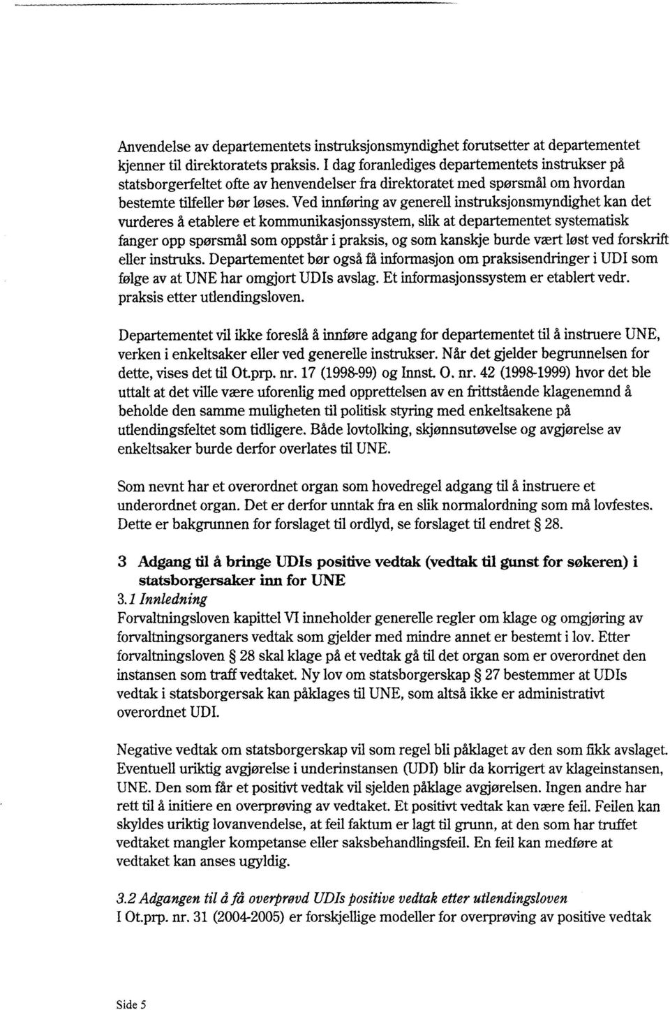 Ved innføring av generell instruksjonsmyndighet kan det vurderes å etablere et kommunikasjonssystem, slik at departementet systematisk fanger opp spørsmål som oppstår i praksis, og som kanskje burde