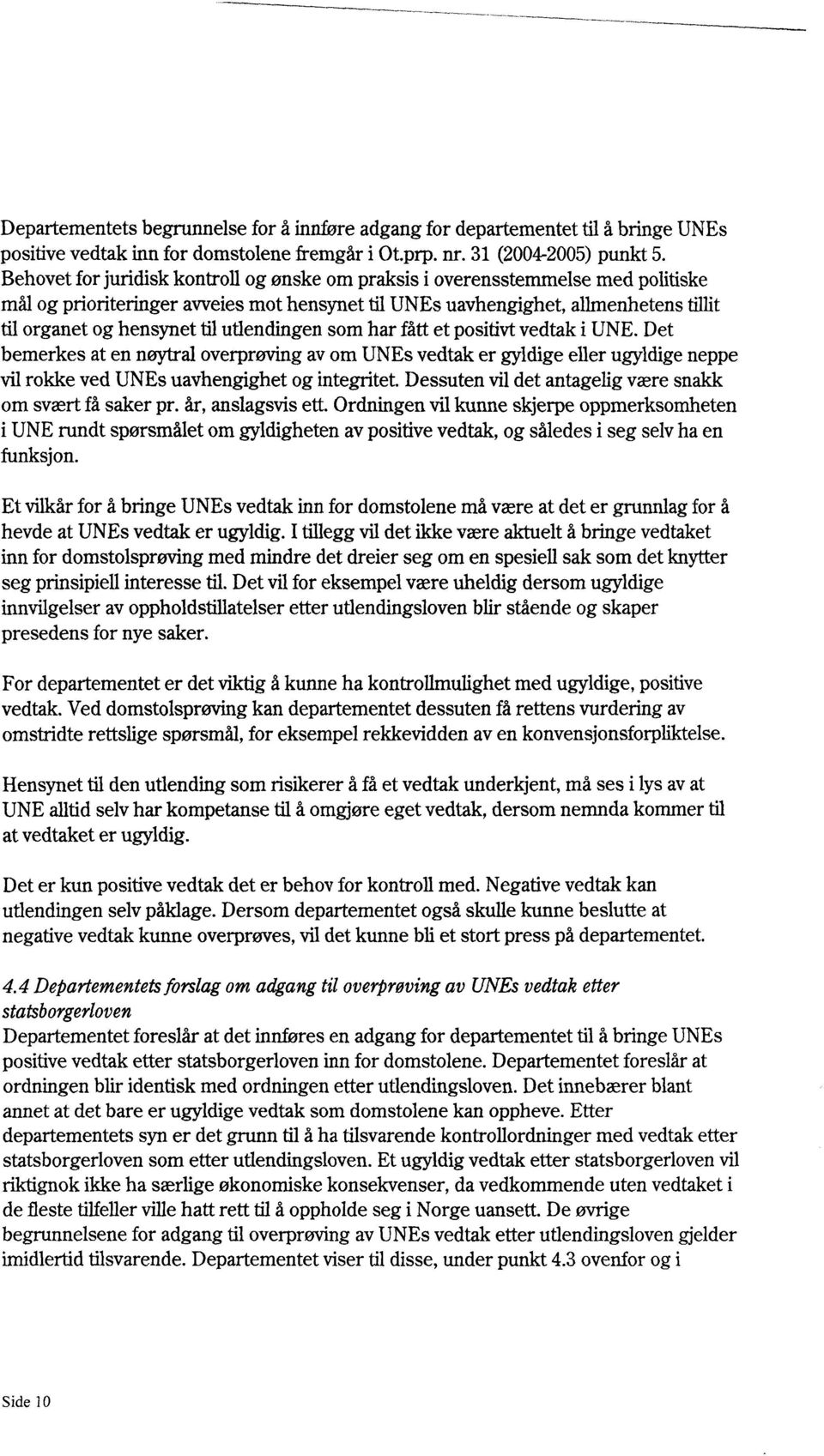 utlendingen som har fått et positivt vedtak i UNE. Det bemerkes at en nøytral overprøving av om UNEs vedtak er gyldige eller ugyldige neppe vil rokke ved UNEs uavhengighet og integritet.