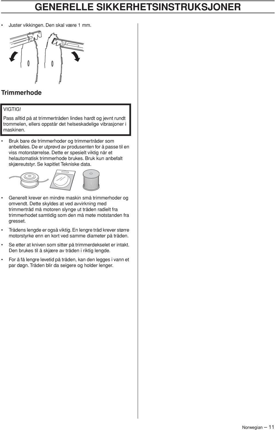 Bruk bare de trimmerhoder og trimmertråder som anbefales. De er utprøvd av produsenten for å passe til en viss motorstørrelse. Dette er spesielt viktig når et helautomatisk trimmerhode brukes.