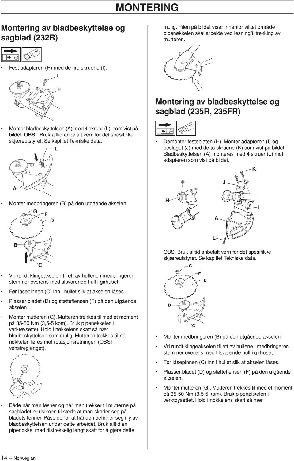 OBS Bruk alltid anbefalt vern for det spesifikke skjæreutstyret. Se kapitlet Tekniske data. A L Demonter festeplaten (H). Monter adapteren (I) og beslaget (J) med de to skruene (K) som vist på bildet.