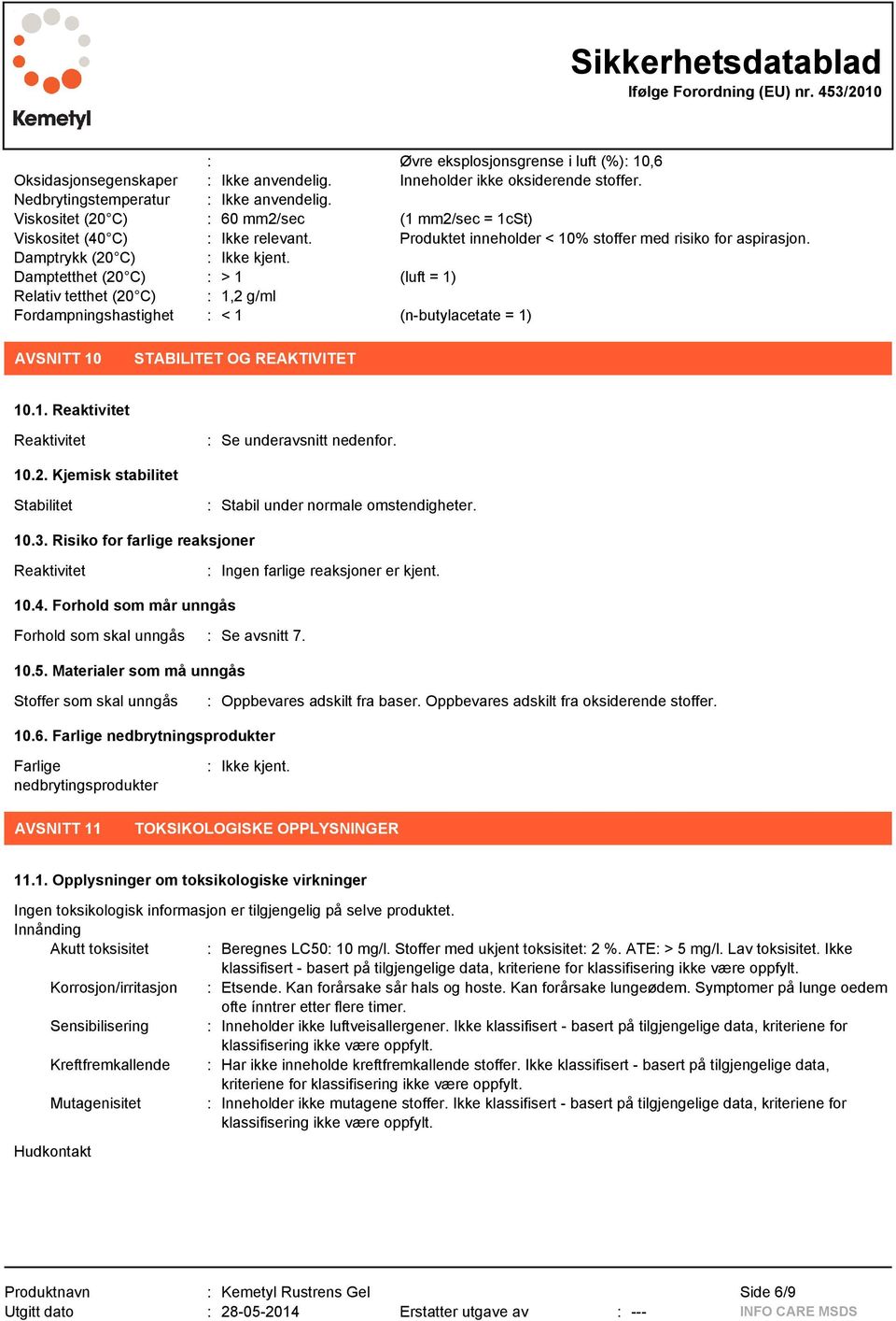 Damptetthet (20 C) : > 1 (luft = 1) Relativ tetthet (20 C) : 1,2 g/ml Fordampningshastighet : < 1 (n-butylacetate = 1) AVSNITT 10 STABILITET OG REAKTIVITET 10.1. Reaktivitet Reaktivitet : Se underavsnitt nedenfor.