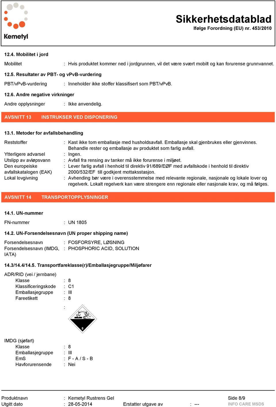 AVSNITT 13 INSTRUKSER VED DISPONERING 13.1. Metoder for avfallsbehandling Reststoffer Ytterligere advarsel Utslipp av avløpsvann Den europeiske avfallskatalogen (EAK) Lokal lovgivning : Kast ikke tom emballasje med husholdsavfall.