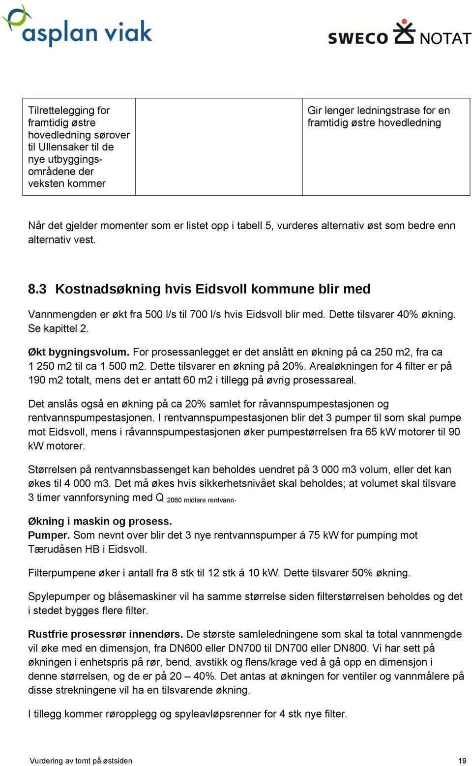 3 Kostnadsøkning hvis Eidsvoll kommune blir med Vannmengden er økt fra 500 l/s til 700 l/s hvis Eidsvoll blir med. Dette tilsvarer 40% økning. Se kapittel 2. Økt bygningsvolum.