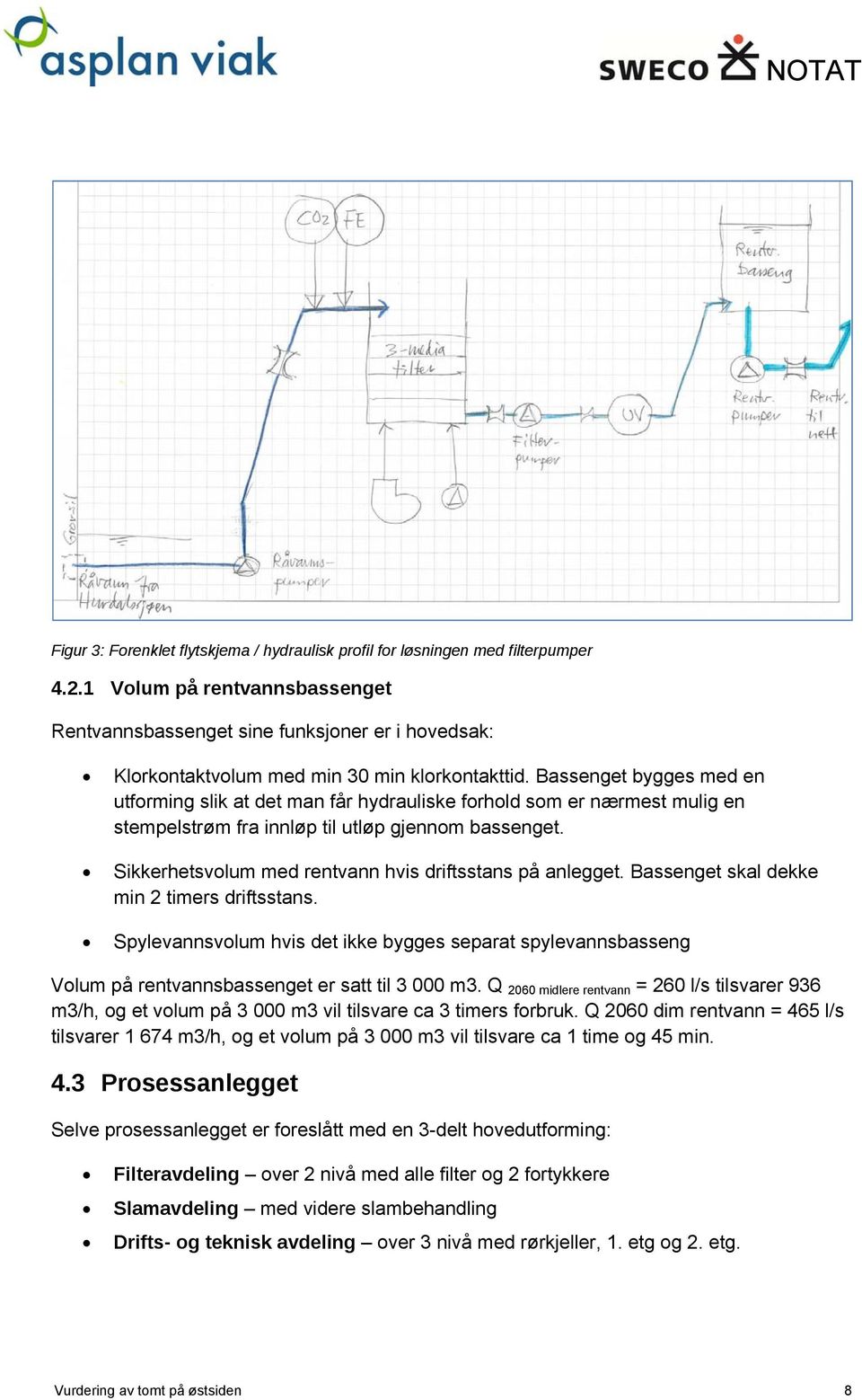 Bassenget bygges med en utforming slik at det man får hydrauliske forhold som er nærmest mulig en stempelstrøm fra innløp til utløp gjennom bassenget.