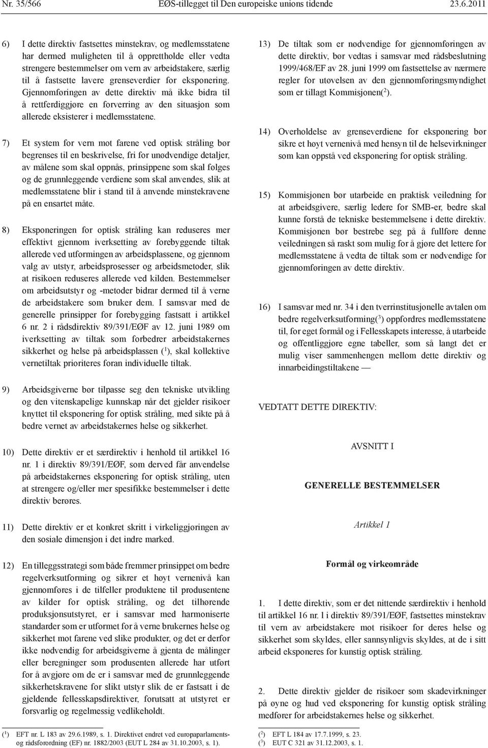 2011 6) I dette direktiv fastsettes minstekrav, og medlemsstatene har dermed muligheten til å opprettholde eller vedta strengere bestemmelser om vern av arbeidstakere, særlig til å fastsette lavere