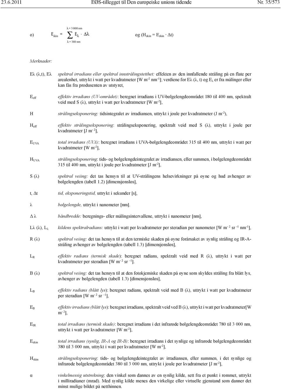 per kvadratmeter [W m -2 nm -1 ]; verdiene for Eλ (λ, t) og E λ er fra målinger eller kan fås fra produsenten av utstyret, effektiv irradians (UV-området): beregnet irradians i UV-bølgelengdeområdet