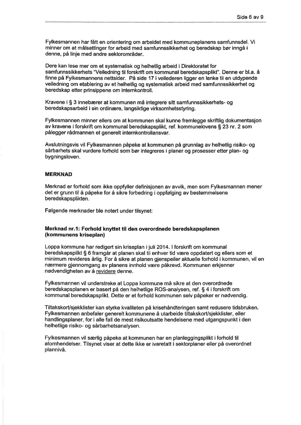 Dere kan lese mer om et systematisk og helhetlig arbeid i Direktoratet for samfunnssikkerhets "Veiledning tilforskrift om kommunal beredskapsplikt". Denne er bl.a. å finne på Fylkesmannens nettsider.