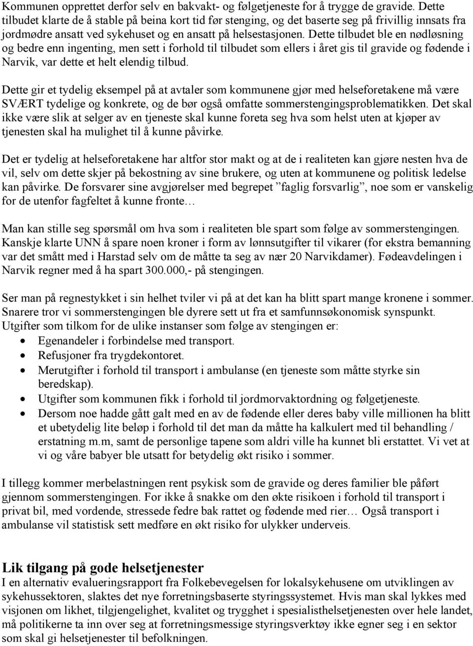 Dette tilbudet ble en nødløsning og bedre enn ingenting, men sett i forhold til tilbudet som ellers i året gis til gravide og fødende i Narvik, var dette et helt elendig tilbud.