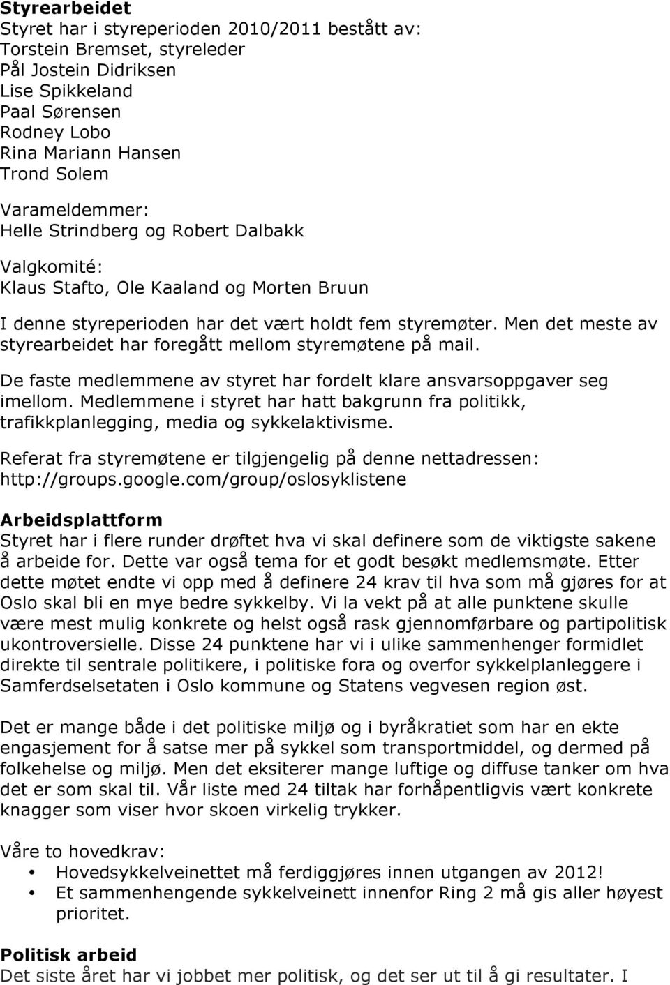 Men det meste av styrearbeidet har foregått mellom styremøtene på mail. De faste medlemmene av styret har fordelt klare ansvarsoppgaver seg imellom.