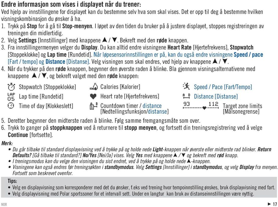 I løpet av den tiden du bruker på å justere displayet, stoppes registreringen av treningen din midlertidig. 2. Velg Settings [Innstillinger] med knappene. Bekreft med den røde knappen. 3.