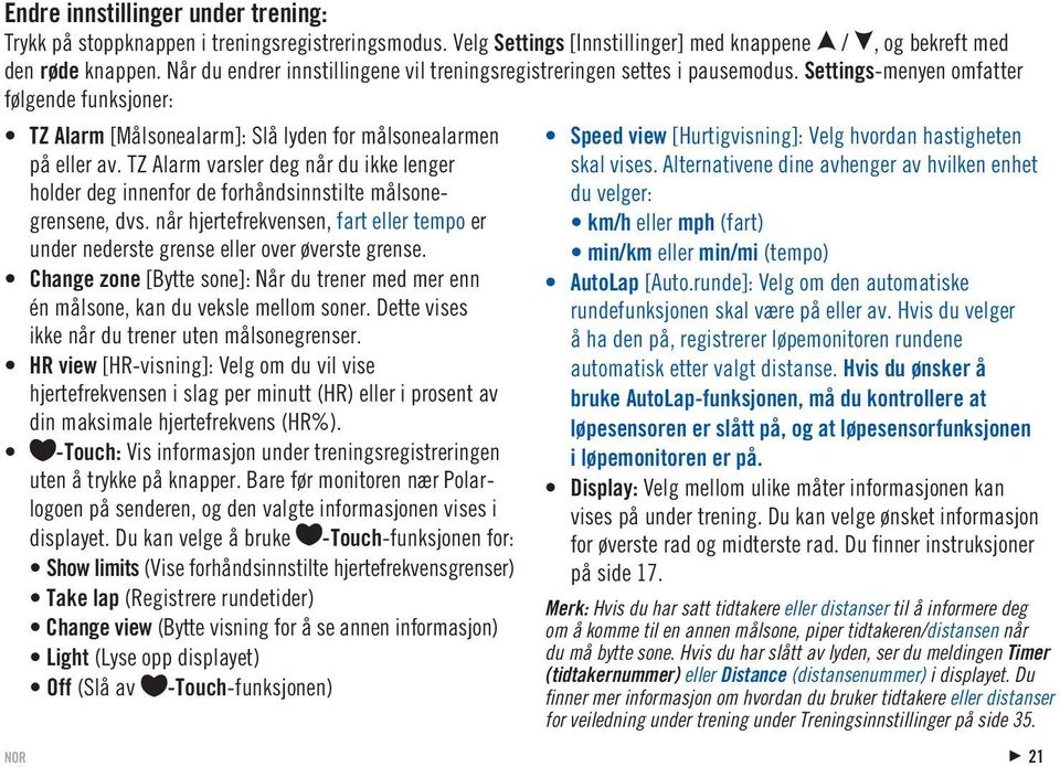 TZ Alarm varsler deg når du ikke lenger holder deg innenfor de forhåndsinnstilte målsonegrensene, dvs. når hjertefrekvensen, fart eller tempo er under nederste grense eller over øverste grense.