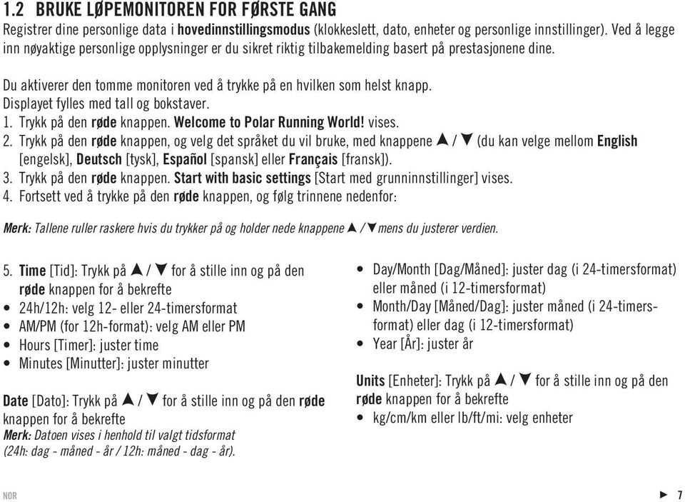 Displayet fylles med tall og bokstaver. 1. Trykk på den røde knappen. Welcome to Polar Running World! vises. 2.