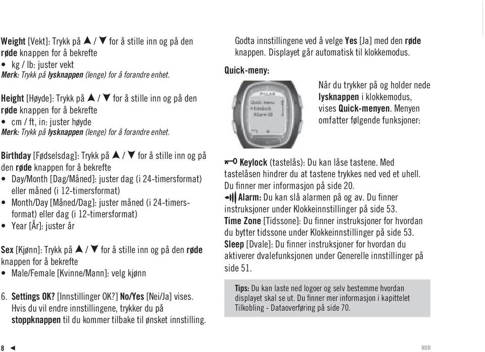 Birthday [Fødselsdag]: Trykk på for å stille inn og på den røde knappen for å bekrefte DayMonth [DagMåned]: juster dag (i 24-timersformat) eller måned (i 12-timersformat) MonthDay [MånedDag]: juster