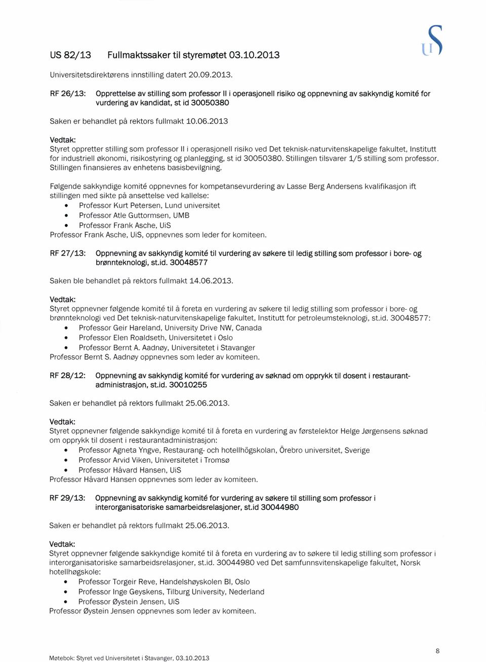 2013 Styret oppretter stilling som professor ll i operasjonell risiko ved Det teknisk-naturvitenskapelige fakultet, Institutt for industriell økonomi, risikostyring og planlegging, st id 30050380.