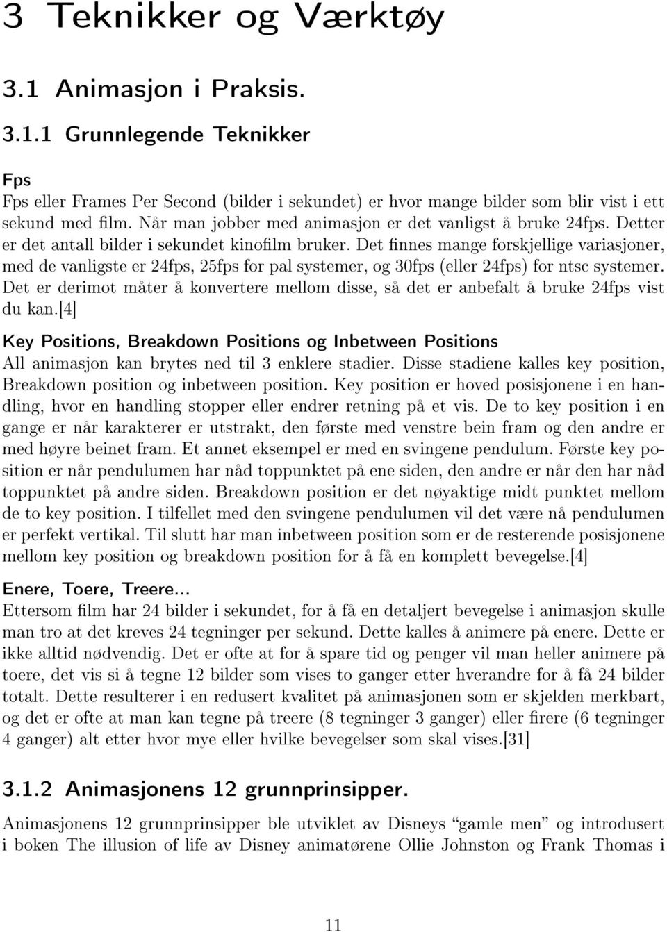 Det nnes mange forskjellige variasjoner, med de vanligste er 24fps, 25fps for pal systemer, og 30fps (eller 24fps) for ntsc systemer.