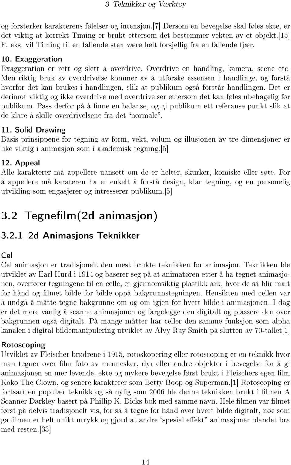 Men riktig bruk av overdrivelse kommer av å utforske essensen i handlinge, og forstå hvorfor det kan brukes i handlingen, slik at publikum også forstår handlingen.