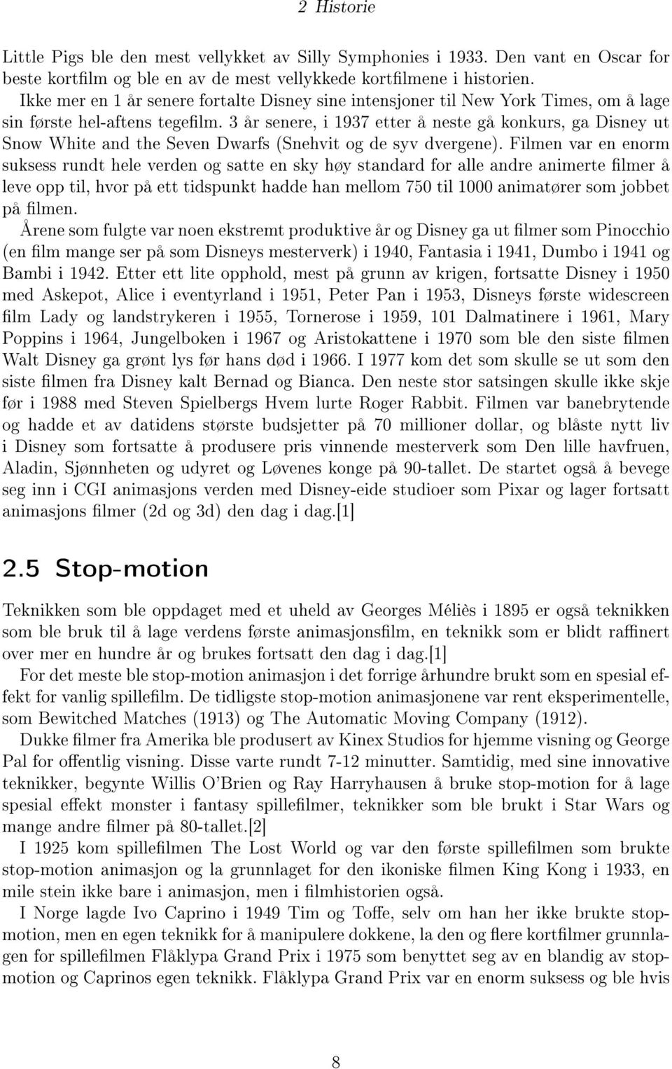 3 år senere, i 1937 etter å neste gå konkurs, ga Disney ut Snow White and the Seven Dwarfs (Snehvit og de syv dvergene).