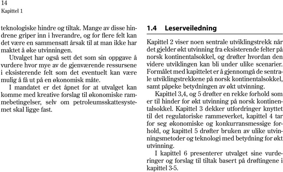 I mandatet er det åpnet for at utvalget kan komme med kreative forslag til økonomiske rammebetingelser, selv om petroleumsskattesystemet skal ligge fast. 1.