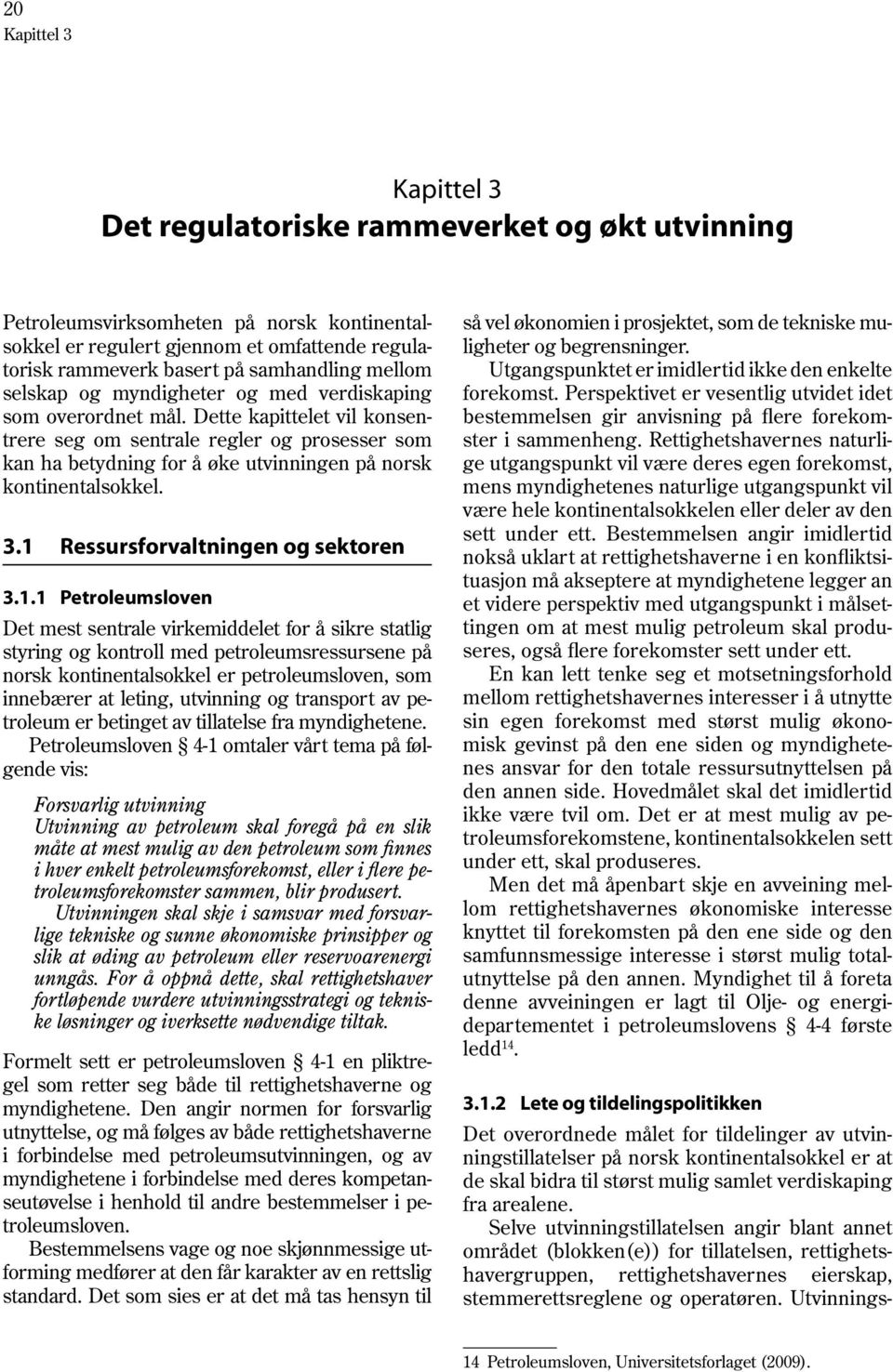 Dette kapittelet vil konsentrere seg om sentrale regler og prosesser som kan ha betydning for å øke utvinningen på norsk kontinentalsokkel. 3.1 