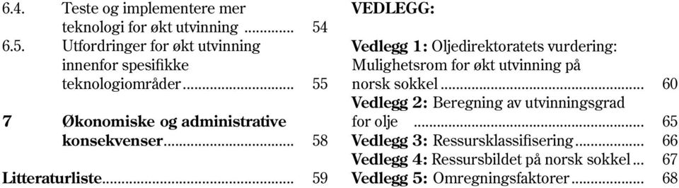 .. 58 Litteraturliste... 59 Vedlegg: Vedlegg 1: Oljedirektoratets vurdering: Mulighetsrom for økt utvinning på norsk sokkel.