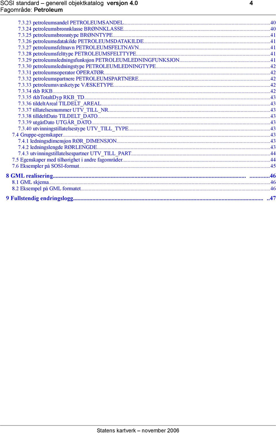 ..42 7.3.31 petroleumsoperatør OPERATØR...42 7.3.32 petroleumspartnere PETROLEUMSPARTNERE...42 7.3.33 petroleumsvæsketype VÆSKETYPE...42 7.3.34 rkb RKB...42 7.3.35 rkbtotaltdyp RKB_TD...43 7.3.36 tildeltareal TILDELT_AREAL.