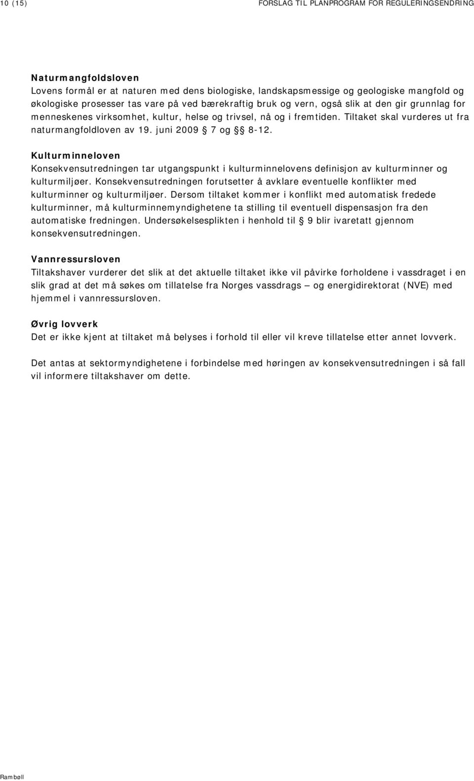 juni 2009 7 og 8-12. Kulturminneloven Konsekvensutredningen tar utgangspunkt i kulturminnelovens definisjon av kulturminner og kulturmiljøer.