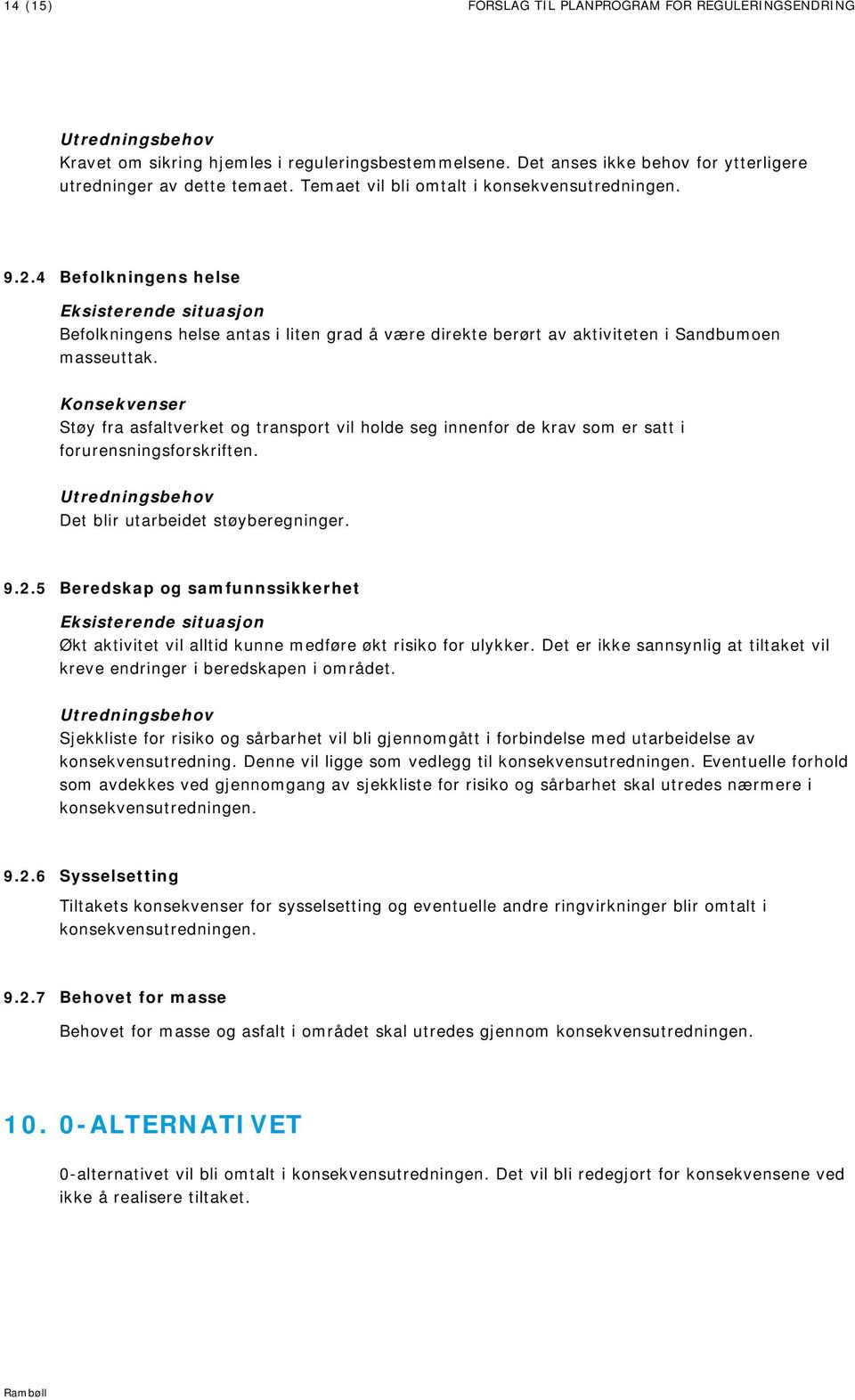 Konsekvenser Støy fra asfaltverket og transport vil holde seg innenfor de krav som er satt i forurensningsforskriften. Det blir utarbeidet støyberegninger. 9.2.