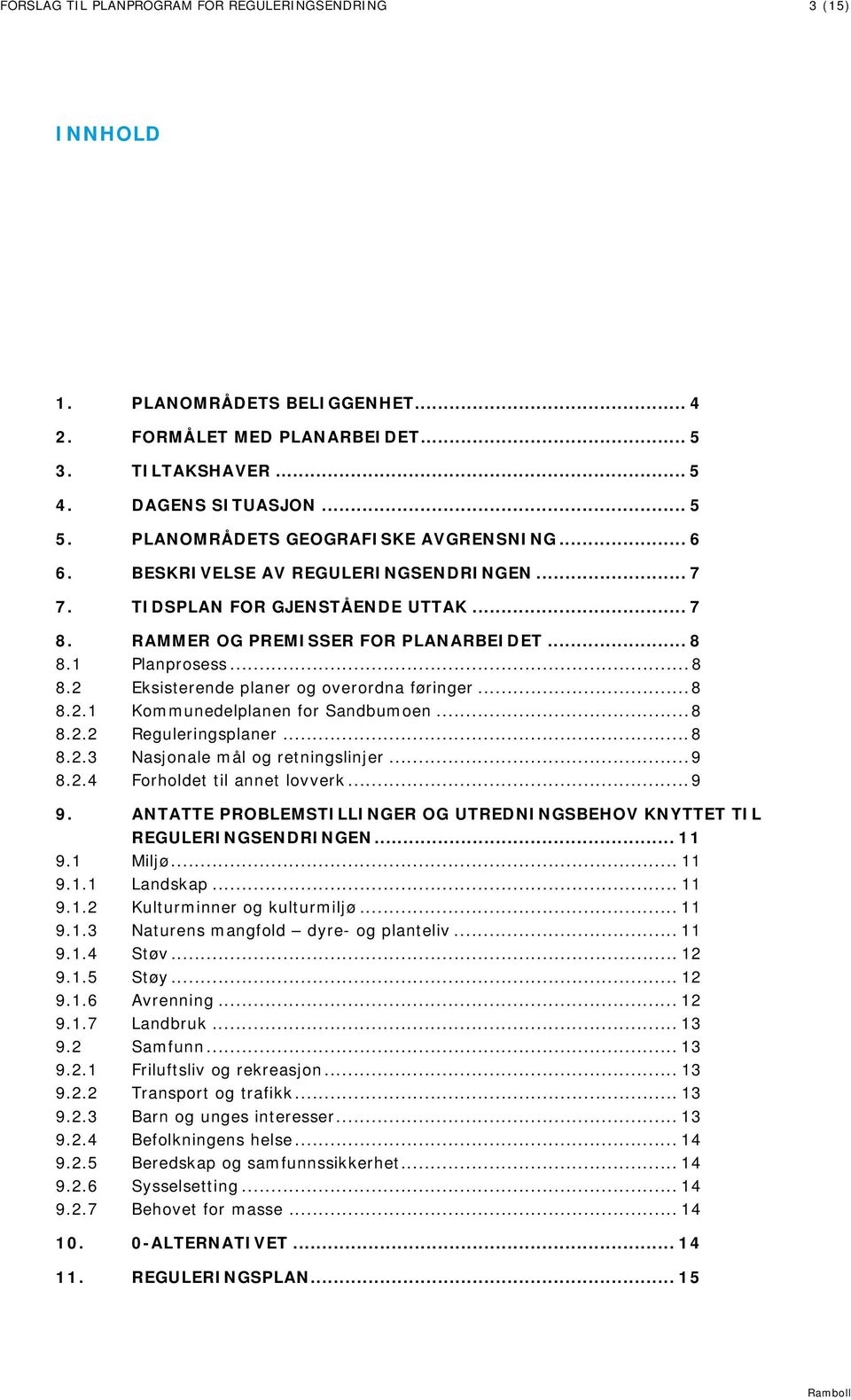 1 Planprosess... 8 8.2 Eksisterende planer og overordna føringer... 8 8.2.1 Kommunedelplanen for Sandbumoen... 8 8.2.2 Reguleringsplaner... 8 8.2.3 Nasjonale mål og retningslinjer... 9 8.2.4 Forholdet til annet lovverk.