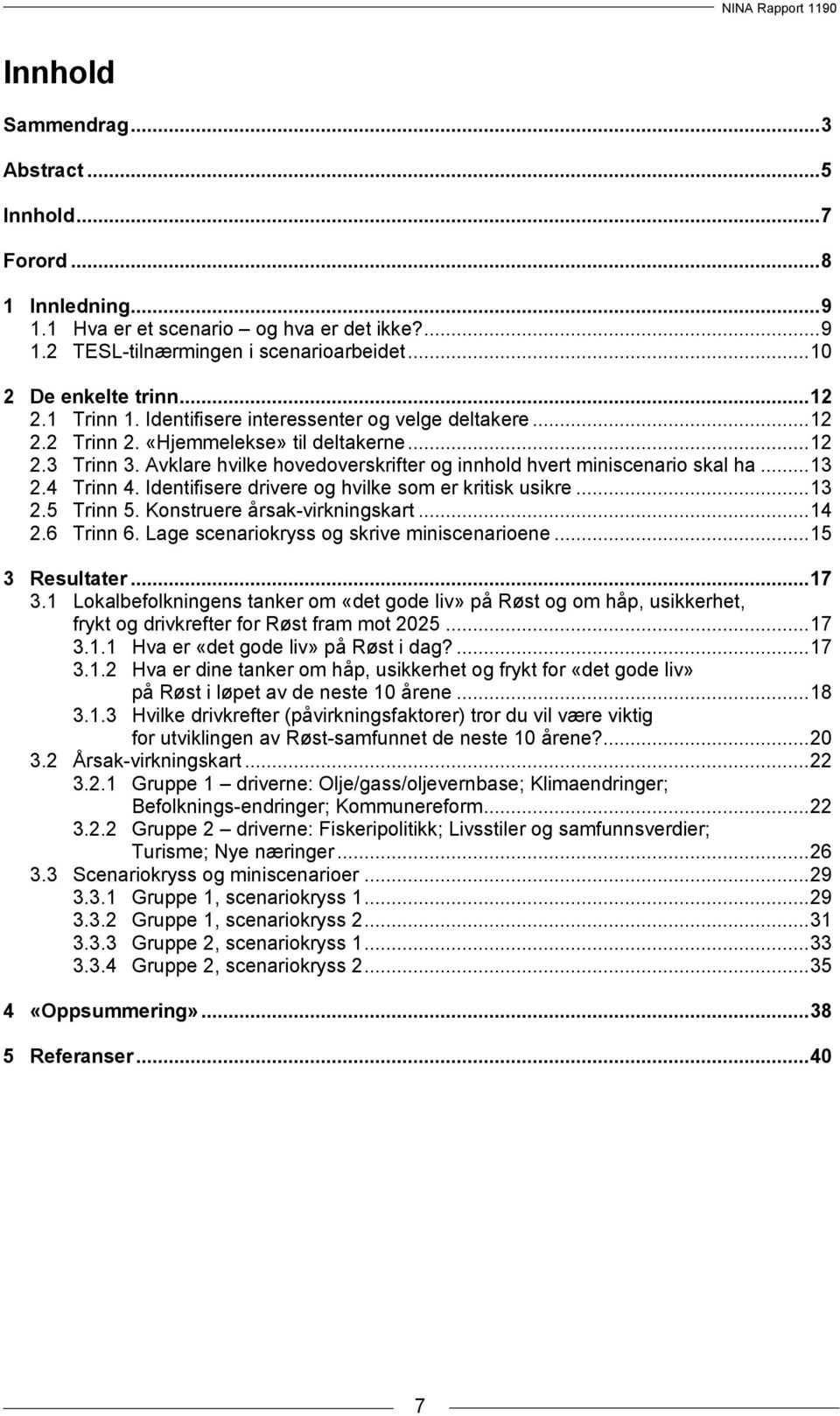 Avklare hvilke hovedoverskrifter og innhold hvert miniscenario skal ha... 13 2.4 Trinn 4. Identifisere drivere og hvilke som er kritisk usikre... 13 2.5 Trinn 5. Konstruere årsak-virkningskart... 14 2.