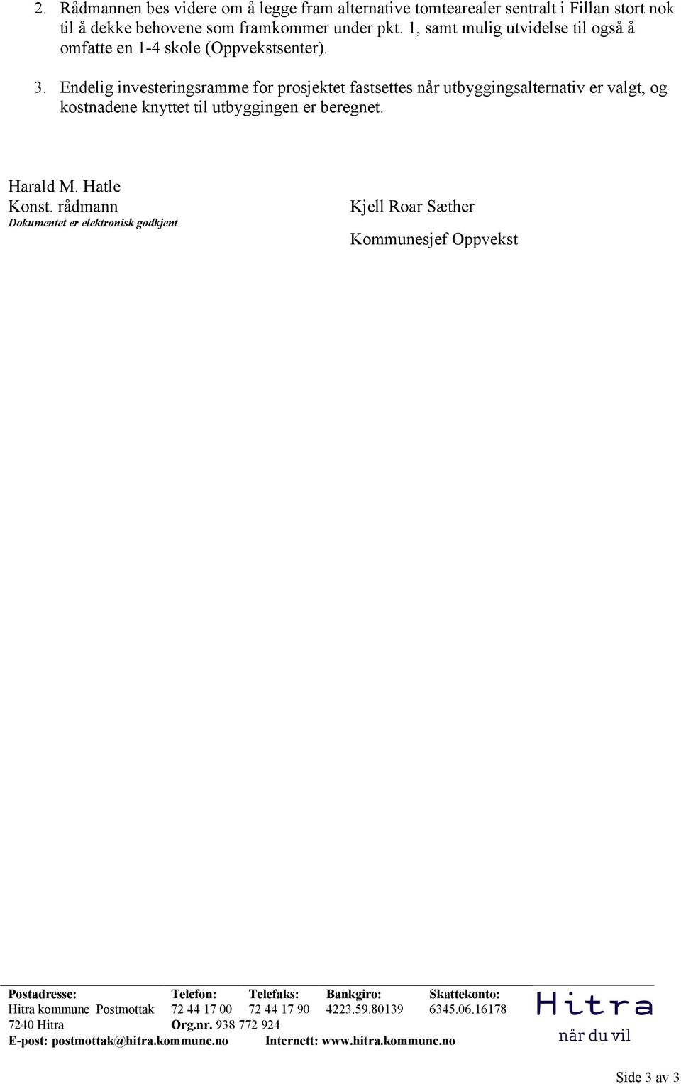 Endelig investeringsramme for prosjektet fastsettes når utbyggingsalternativ er valgt, og kostnadene knyttet til utbyggingen er beregnet. Harald M. Hatle Konst.