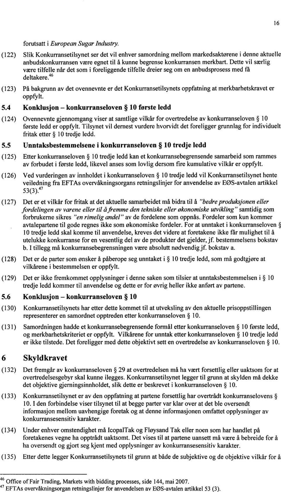 Dette vil særlig være tilfelle når det som i foreliggende tilfelle dreier seg om en anbudsprosess med få deltakere.